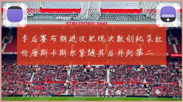 季后赛布朗进攻犯规次数创纪录杜伦唐斯卡斯尔紧随其后并列第二